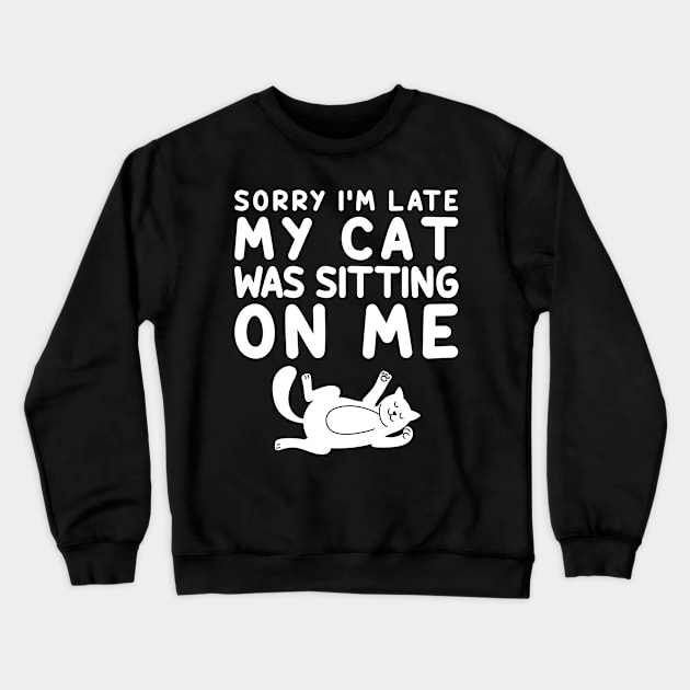 Sorry I'm Late My Cat Was Sitting On Me Crewneck Sweatshirt by DragonTees